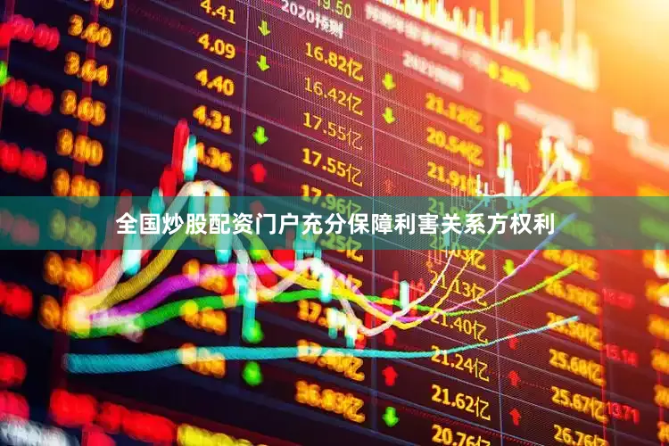 全国炒股配资门户充分保障利害关系方权利