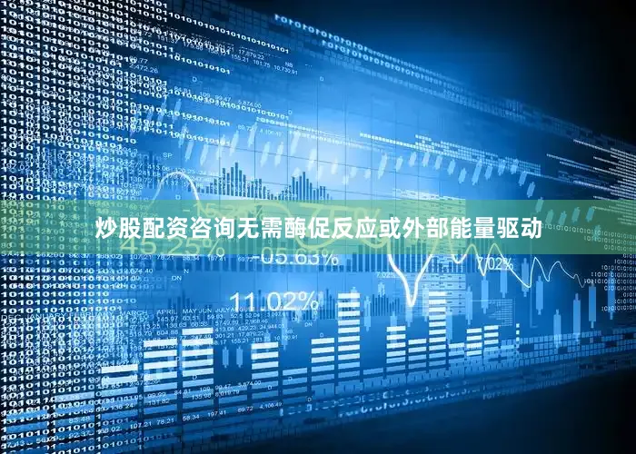 炒股配资咨询无需酶促反应或外部能量驱动