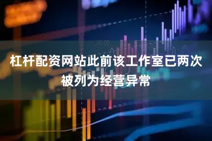 杠杆配资网站此前该工作室已两次被列为经营异常