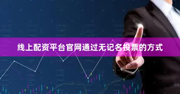 线上配资平台官网通过无记名投票的方式