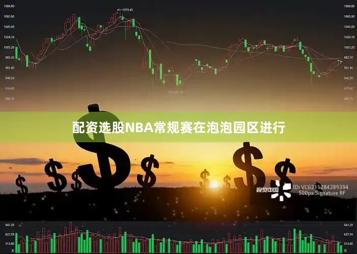 配资选股NBA常规赛在泡泡园区进行