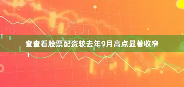 查查看股票配资较去年9月高点显著收窄