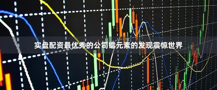 实盘配资最优秀的公司镭元素的发现震惊世界