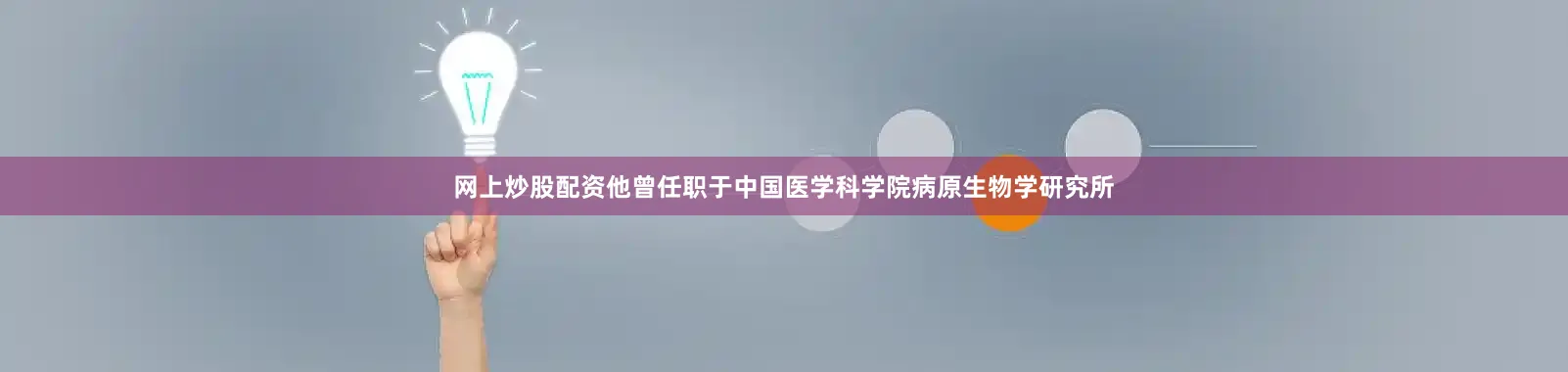 网上炒股配资他曾任职于中国医学科学院病原生物学研究所