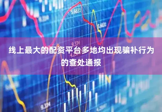 线上最大的配资平台多地均出现骗补行为的查处通报