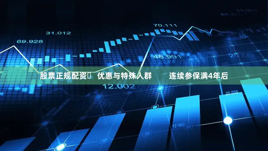 股票正规配资▶ 优惠与特殊人群        连续参保满4年后